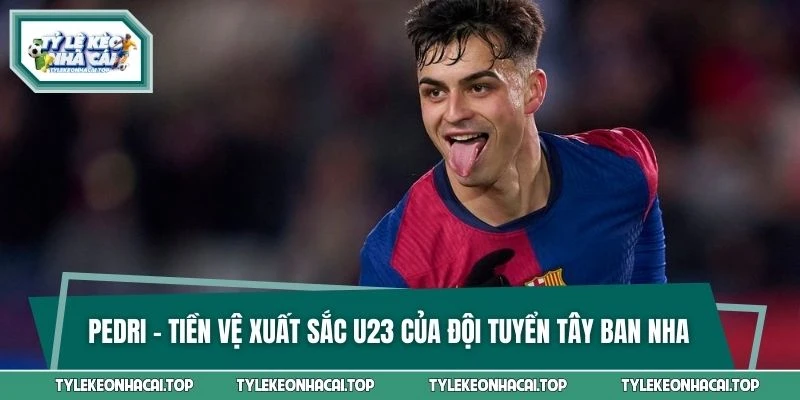 Pedri - Tiền vệ xuất sắc U23 của đội tuyển Tây Ban Nha