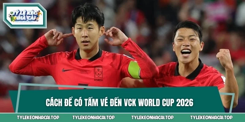 Cách để có tấm vé đến VCK World Cup 2026