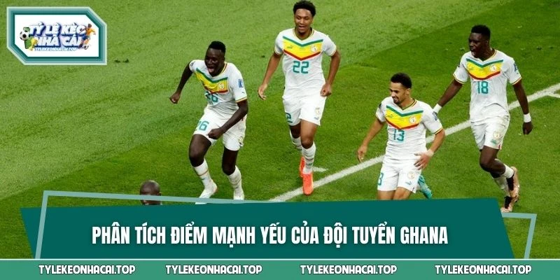 Phân tích điểm mạnh yếu của đội tuyển Ghana trong kỳ World Cup